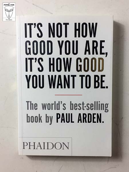 Paul Arden - It's Not How Good You Are...